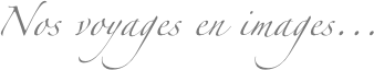 Nos voyages en images...