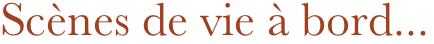 Scènes de vie à bord...